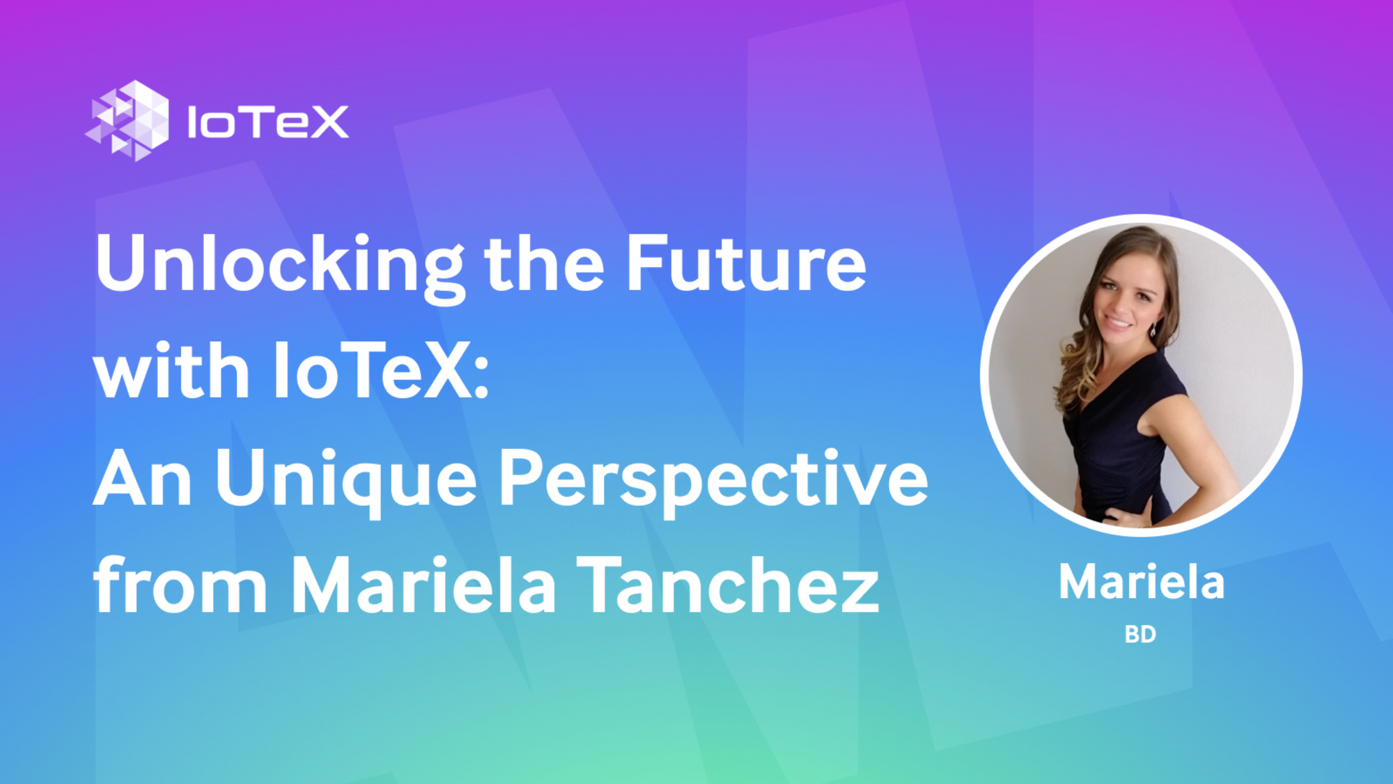 Featured image for article "Unlocking the Future of DePIN: A Unique Perspective from Mariela Tanchez" from IoTeX Blogs