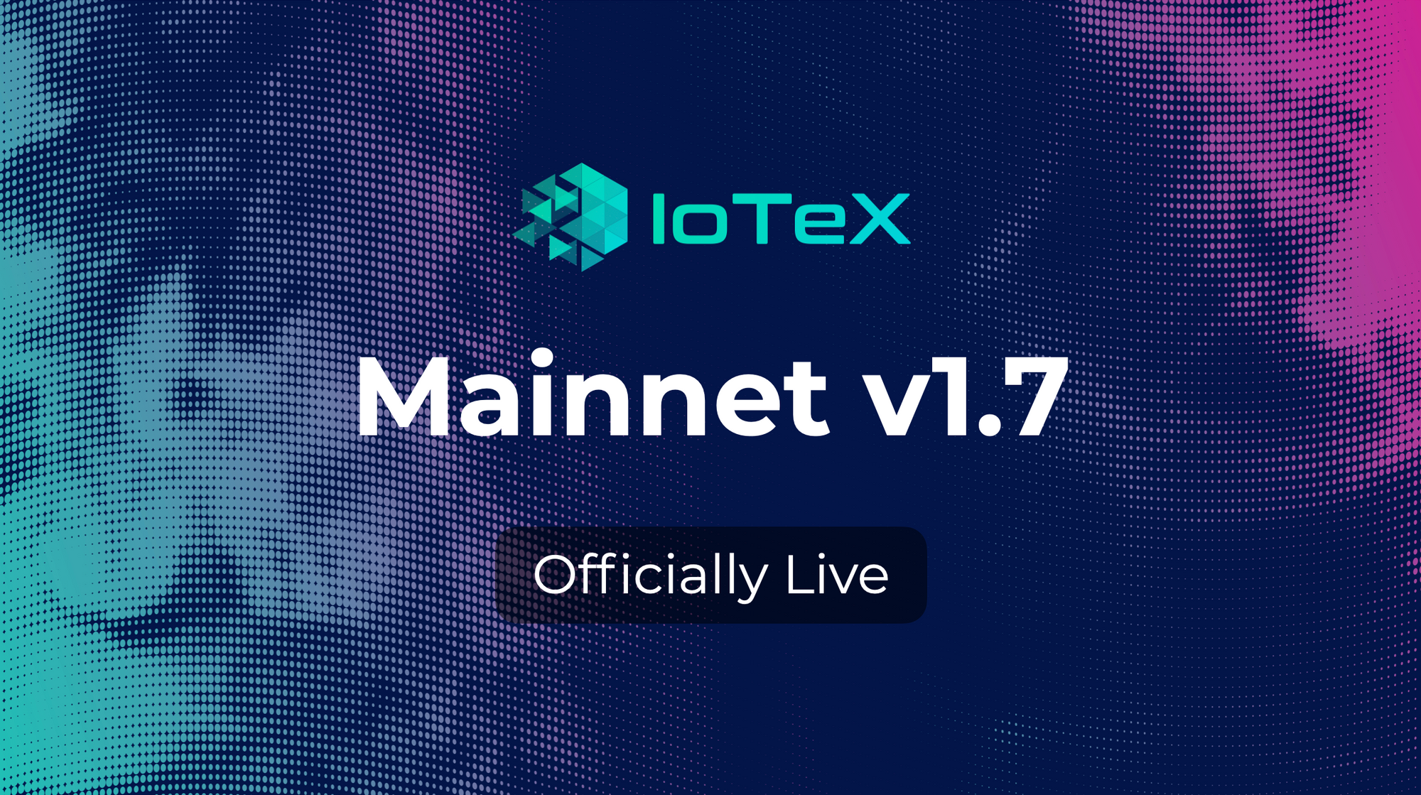IoTeX Mainnet v1.7 is LIVE!
