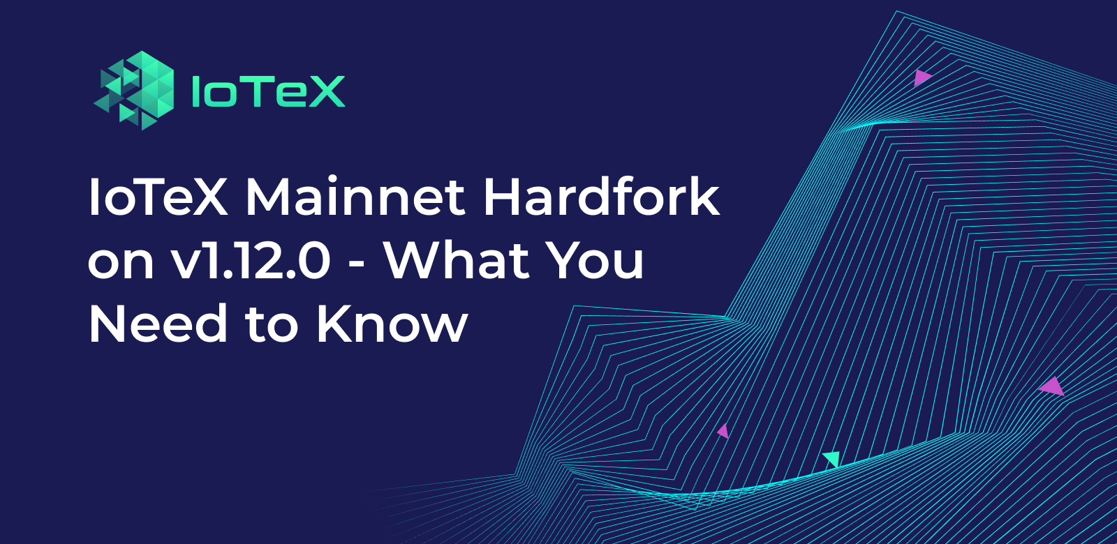 IoTeX Mainnet Hardfork on v1.12.0 - What You Need to Know