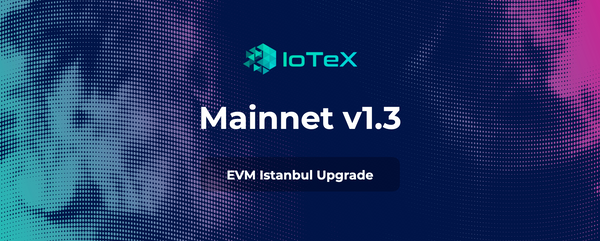 IoTeX Mainnet v1.3 is LIVE — EVM Istanbul & Reduced Gas Costs