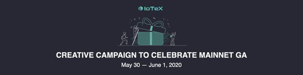 IoTeX Creative Campaign — Mainnet GA Launch June 1, 2020