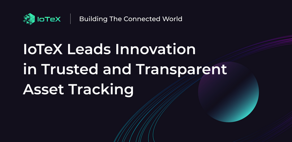 IoTeX Leads Innovation in Trusted and Transparent Asset Tracking
