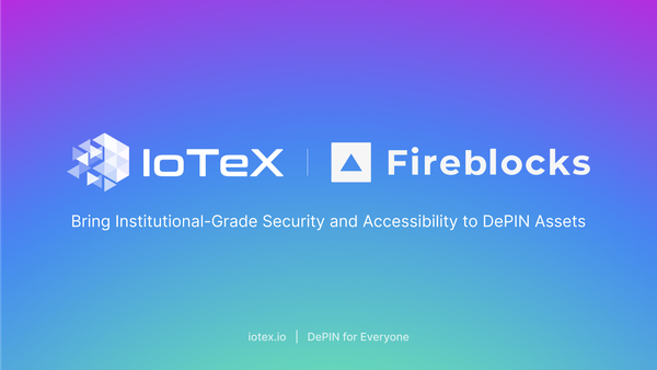 IoTeX Integrates with Fireblocks: A New Era for Institutional Access to DePIN and AI Tokenization